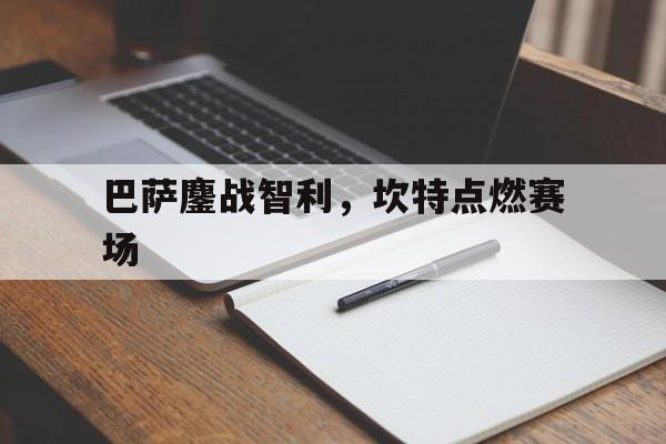 关于巴萨鏖战智利，坎特点燃赛场的信息
